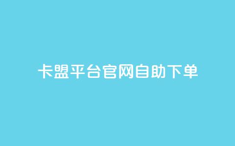 卡盟平台官网自助下单 - 卡盟平台官网便捷自助下单指南!  第1张