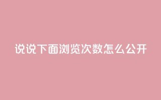 qq说说下面浏览次数怎么公开,抖音点赞自助易路发 - qq空间访问刷人数 - qq下单业务平台空间免费
