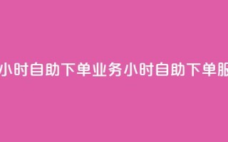dy业务下单24小时自助下单 - dy业务24小时自助下单服务!