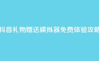 抖音礼物赠送模拟器免费体验攻略