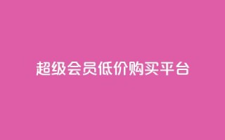 qq超级会员低价购买平台 - 超级便宜！购买QQ超级会员的最佳平台推荐~